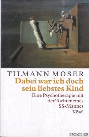 Moser, Tilmann - Dabei war ich doch sein liebstes Kind. Eine Psychotherapie mit der Tochter eines SS-Mannes