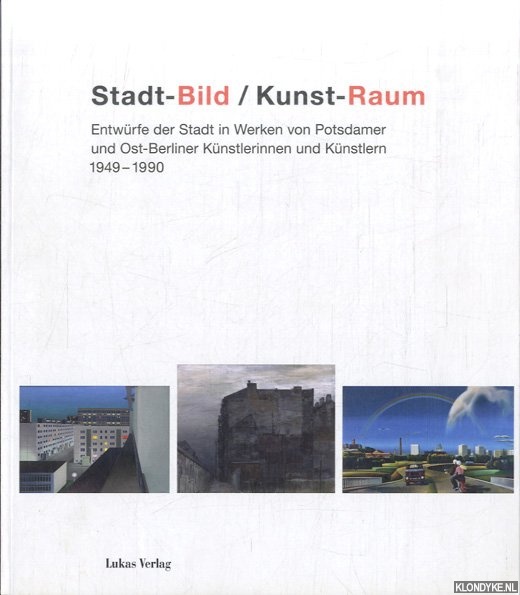 Gtzmann, Jutta & Jrgen Danyel - Stadt-Bild / Kunst-Raum: Entwrfe der Stadt in Werken von Potsdamer und Ost-Berliner Knstlerinnen und Knstlern 1949?1990