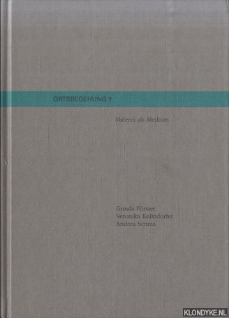 Frster, Gunda, Veronika Kellndorfer & Andrea Scrima - Ortsbegehung 1: Malerei als Medium