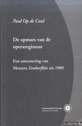 Coul, P. Op de - De opmars van de operaregisseur. Een enscenering van Mozarts Zauberflte uit 1909
