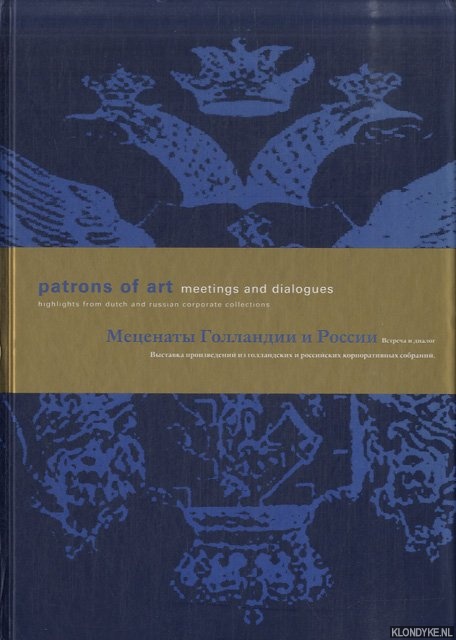 Dok-van Weele, Anneke van (Preface) - Patrons of Art. Meetings and dialogues. Highlights from dutch and russian corporate collections