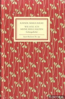 Rilke, Rainer Maria - Wie soll ich meine Seele halten. Liebesgedichte