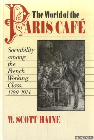 Haine, W. Scott - The World of the Paris Caf�: Sociability among the French Working Class, 1789-1914