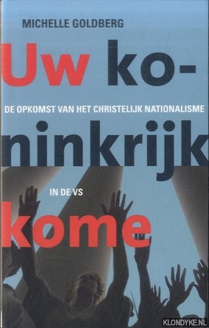 Goldberg, Michelle - Uw koninkrijk kome. De macht van het christelijk nationalisme in de VS
