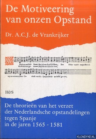 Frankrijker, dr. A.C.J. de - De Motiveering van onzen Opstand. De theorien van het verzet der Nederlandsche opstandelingen tegen Spanje min de jaren 1565-1581