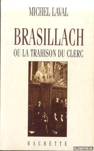 Laval, Michel - Brasillach ou la trahison du clerc