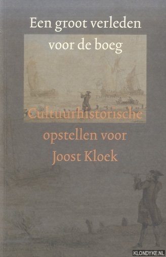 Kloek, Joost - Een groot verleden voor de boeg. Cultuurhistorische opstellen voor Joost Kloek. Aangeboden bij het afscheid als hoogleraar Sociale geschiedenis van de literatuur aan de Universiteit van Utrecht