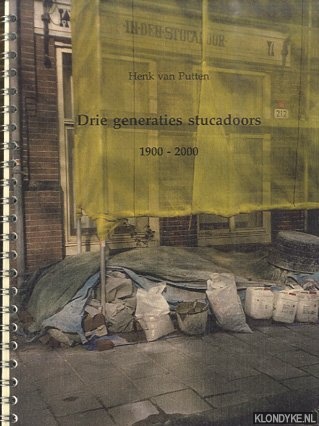 Putten, Henk van - Drie generaties stucadoors 1900-2000. Een leven met vallen en opstaan