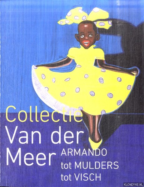Maurer, Onno & Wim van der Meer - Collectie Van der Meer: Armando tot Mulders tot Visch