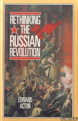 Acton, Edward - Rethinking the Russian Revolution