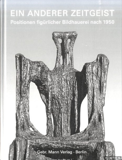 Ohnesorge, Birk & Werner Hofmann - Ein Anderer Zeitgeist: Positionen Figurlicher Bildhauerei Nach 1950. Zwolf Kunstlerportrats