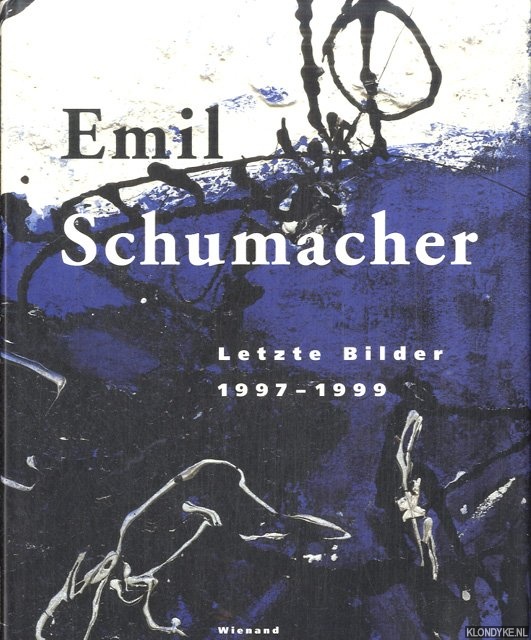 Gercke, Hans & Peter Anselm Riedl & Christoph Zuschlag - Emil Schumacher: Letzte Bilder 1997 - 1999