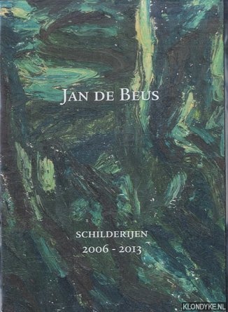 Beus, Jan de - Jan de Beus. Schilderijen 2006-2013