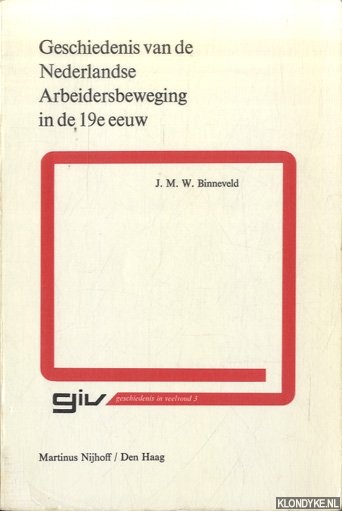 Binneveld, J.M.W. - Geschiedenis van de Nederlandse Arbeidersbeweging in de 19e eeuw
