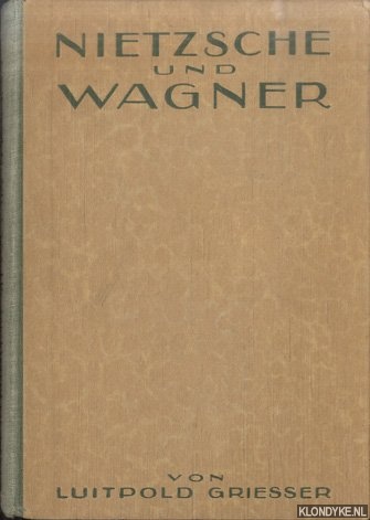 Griesser, Luitpold - Nietzsche und Wagner. Neue Beitrge zur Geschichte und Psychologie ihrer Freundschaft