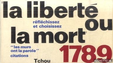 Roche, Denis - La libert ou la mort. Rflchissez . Et choisissez. 1789. Citations recueillies et prsentes par Denis Roche
