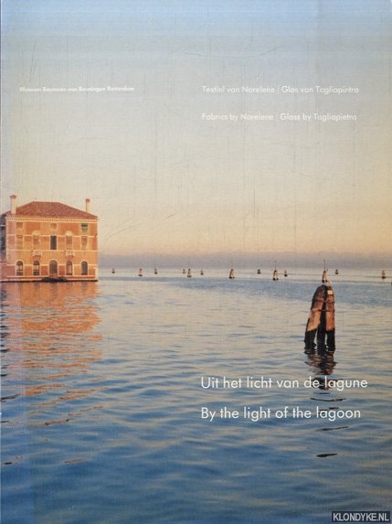 Kuyken-Schneider, Dorris - Uit het licht van de lagune: Textiel van Norelene; Glas van Tagliapietra / By the light of the lagoon: Fabrics by Norelene; Glass by Tagliapietra
