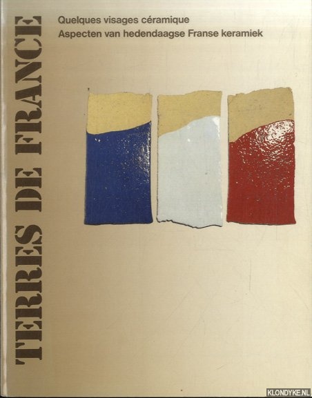 Lemaitre, Pierre & Hein Severijns & Thei Voragen - Terres de France: Quelques visages cramique / Aspecten van hedendaagse Franse keramiek
