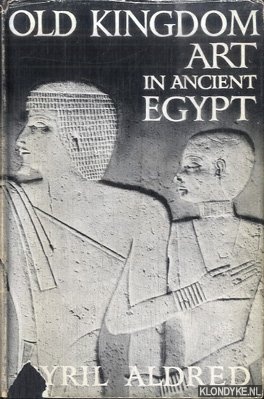 Aldred, Cyril - Old Kingdom Art in Ancient Egypt