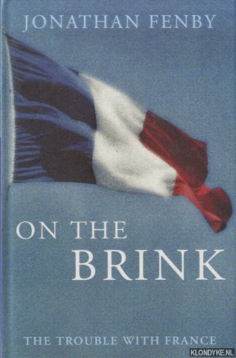 Fenby, Jonathan - On the Brink. The Trouble with France