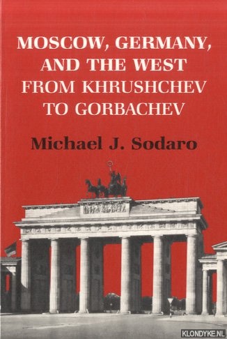 Sodaro, Michael J. - Moscow, Germany, and the West from Khrushchev to Gorbachev
