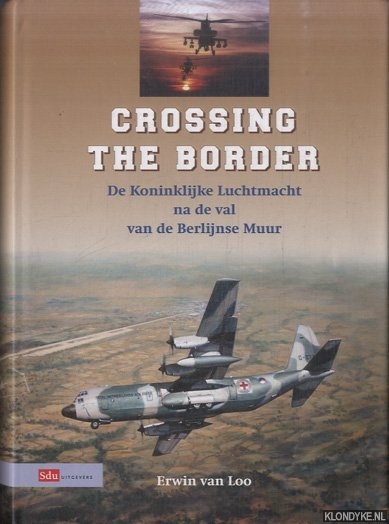Loo, Erwin van - Crossing The Border. De Koninklijke Luchtmacht na de val van de Berlijnse Muur