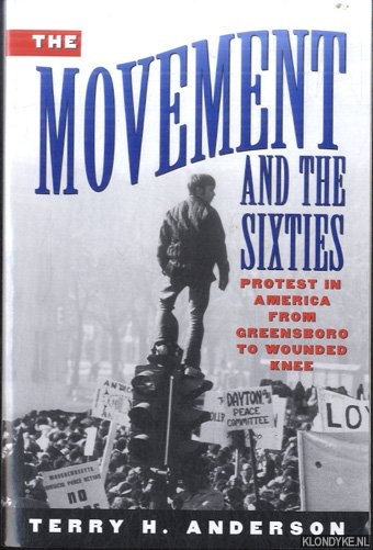 Anderson, Terry H. - The Movement and The Sixties: Protest in America from Greensboro to Wounded Knee