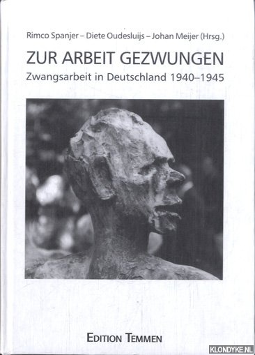 Spanjer, Rimco & Diete Oudesluijs & Johan Meijer - Zur Arbeit gezwungen. Zwangsarbeit in Deutschland 1940-1945