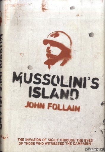 Follain, John - Mussolini's Island. The Invasion Of Sicily Through The Eyes Of The People Who Witnessed The Campaign