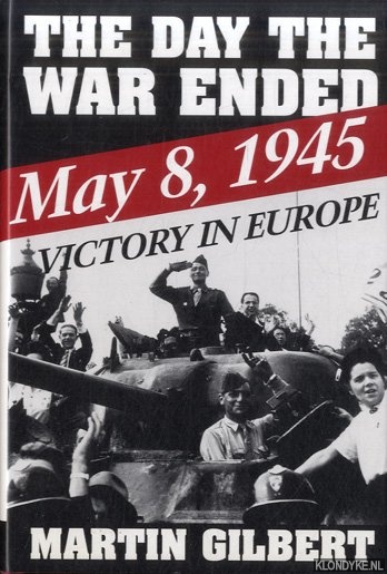 Gilbert, Martin - The Day the War Ended: May 8, 1945: Victory in Europe