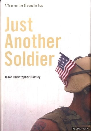 Hartley, Jason Christopher - Just Another Soldier. A Year on the Ground in Iraq