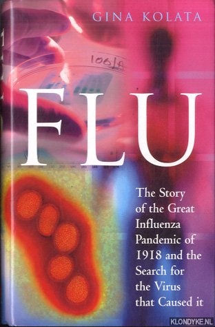 Kolata, Gina - Flu. The Story of the Great Influenza Pandemic of 1918 and the Search for the Virus That Caused It