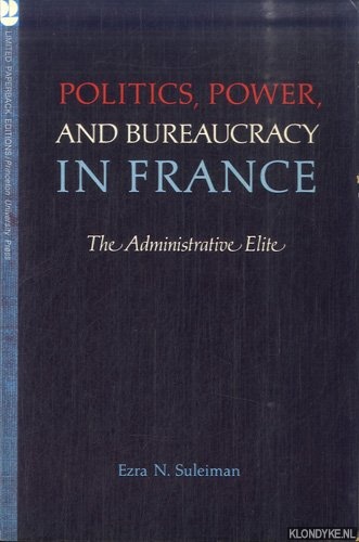Suleiman, Ezra N. - Politics, Power and Bureaucracy in France: The Administrative Elite