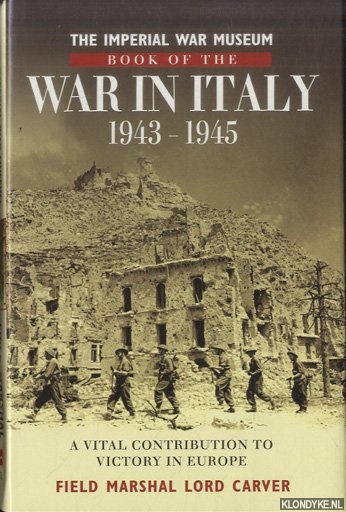 The Imperial War Museum Book of the War in Italy 1943-1945. The Campaign That Tipped the Balance in Europe - Carver, Michael