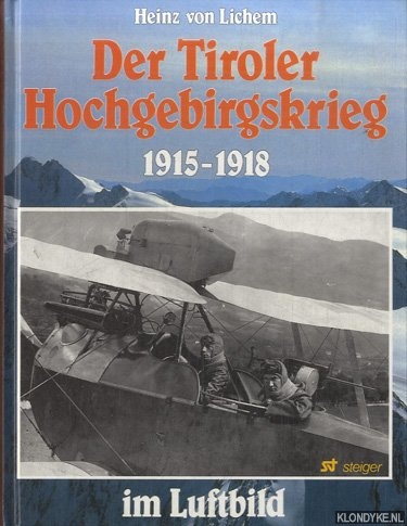 Lichem, Heinz von - Der Tiroler Hochgebirgskrieg 1915 -1918 im Luftbild. Die altsterreichische Luftwaffe