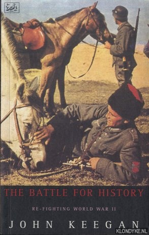 Keegan, John - The Battle For History. Refighting World War Two