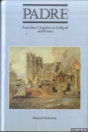 McKernan, Michael - Padre: Australian Chaplains in Gallipoli and France