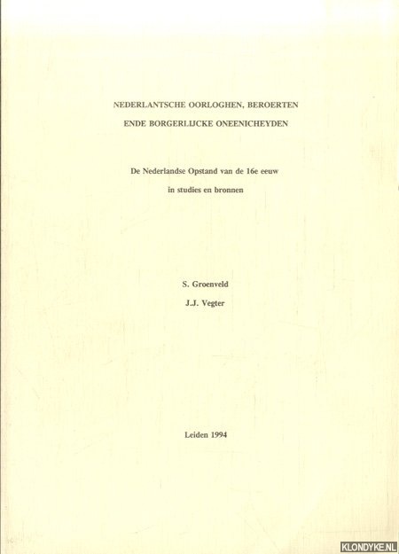 Groenveld, S. & J.J. Vegter - Nederlantsche oorloghen, beroerten ende borgerlijcke oneenicheyden. De Nederlandse Opstand van de 16de eeuw in studies en bronnen