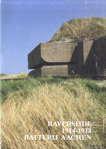 Deseyne, Aleks - Raversijde 1914-1918. Geschiedenis van de Batterij Aachen / History of the Aachen Battery / Geschichte der Batterie Aachen / Historique de la Batterie Aachen