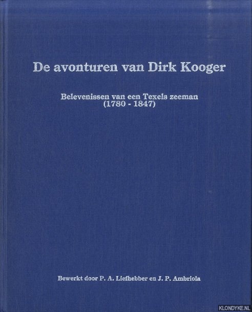 Ambriola, J.P. & P.A. Liefhebber (bewerkers) - De avonturen van Dirk Kooger Belevenissen van een Texels Zeeman (1780-1847)