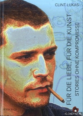 Lukas, Clint - Fr die Liebe, fr die Kunst: Stories ohne Kompromisse + CD