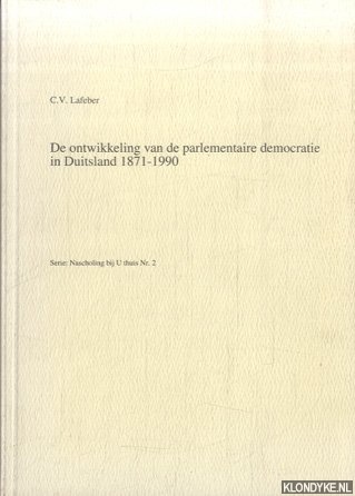 Lafeber, C.V. - De ontwikkeling van de parlementaire democratie in Duitsland 1871-1990
