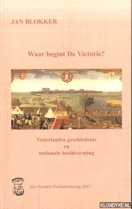 Blokker, Jan - Waar begint De Victorie? Vaderlandse geschiedenis en nationale beeldvorming