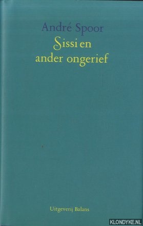 Spoor, Andr - Sissi en ander Ongerief. Berichten uit het proefstation voor de ondergang van de Wereld
