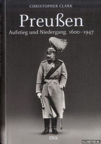 Preußen. Aufstieg und Niedergang. 1600 - 1947