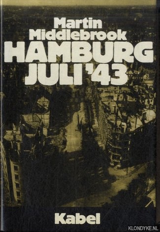 Middlebrook, Martin - Hamburg Juli '43. Allierte Luftstreitkrfte gegen eine deutsche Stadt