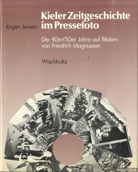 Jensen, Jrgen - Kieler Zeitgeschichte im Pressefoto. Die 40er/50er Jahre auf Bildern von Friedrich Magnussen