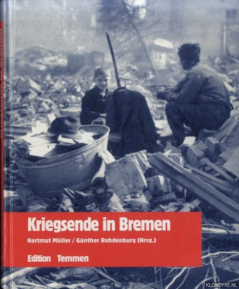 Mller, Hartmut & Gnther Rohdenburg - Kriegsende in Bremen. Erinnerungen, Berichte, Dokumente