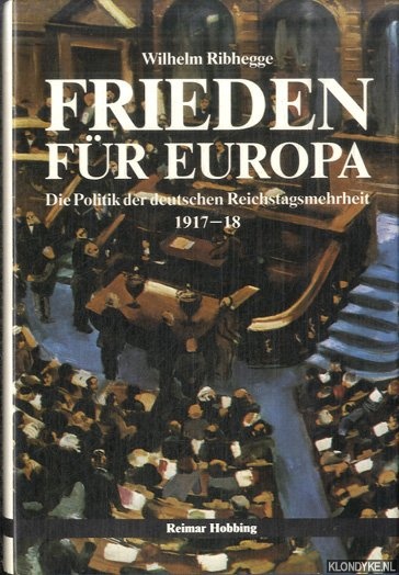 Ribhegge, Wilhelm - Frieden fr Europa. Die Politik der deutschen Reichstagsmehrheit 1917-18