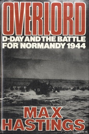 Hastings, Sir Max - Overlord: D-Day and the Battle for Normandy, 1944